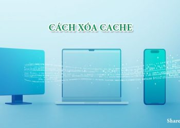 Cách Xóa Cache trên PC, Trình duyệt, Điện thoại, Facebook, Zalo